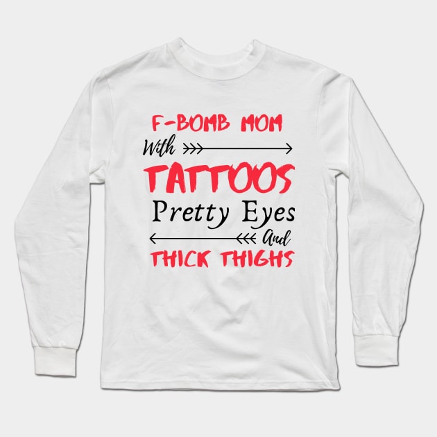 F-BOMB Mom with Tattoos Pretty Eyes and Thick Thighs Long Sleeve T-Shirt by Ahmeddens